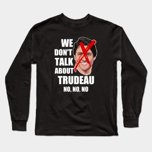 We Don't Talk About Trudeau NO, NO, NO Long Sleeve T-Shirt